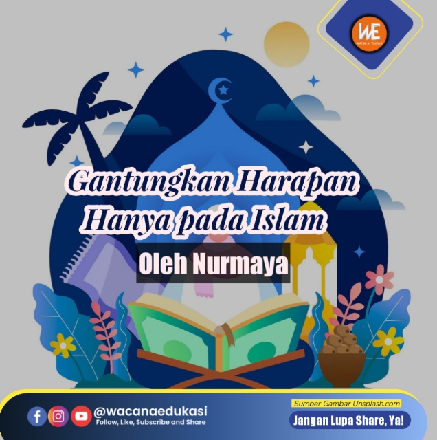 Gantungkan Harapan Hanya Pada Islam - Wacana Edukasi